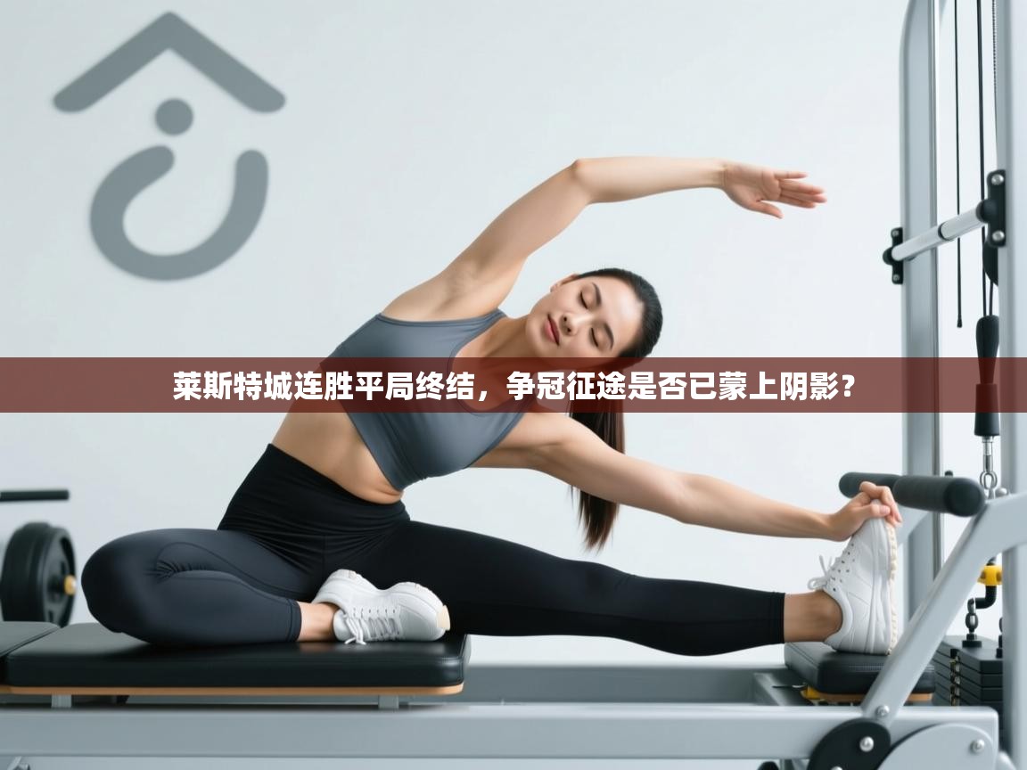 莱斯特城连胜平局终结,争冠征途是否已蒙上阴影? 第2张